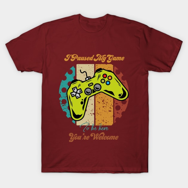 I Paused My Game To Be Here You're Welcome T-Shirt by Yourfavshop600